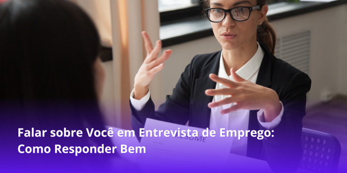 Falar sobre Você em Entrevista de Emprego:Como Responder Bem